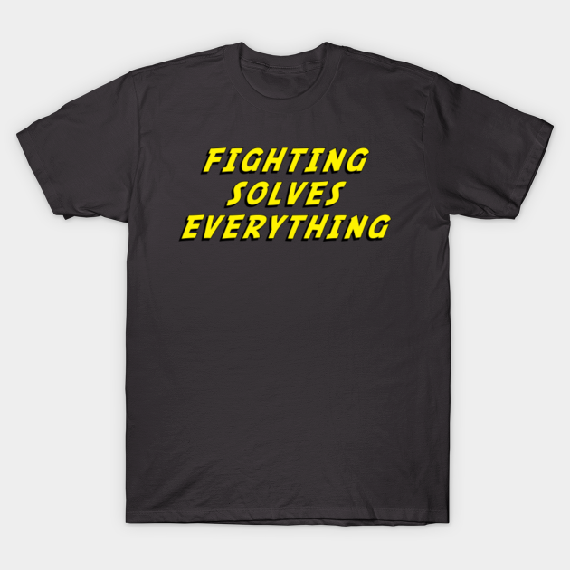 fighting solves everything shirt